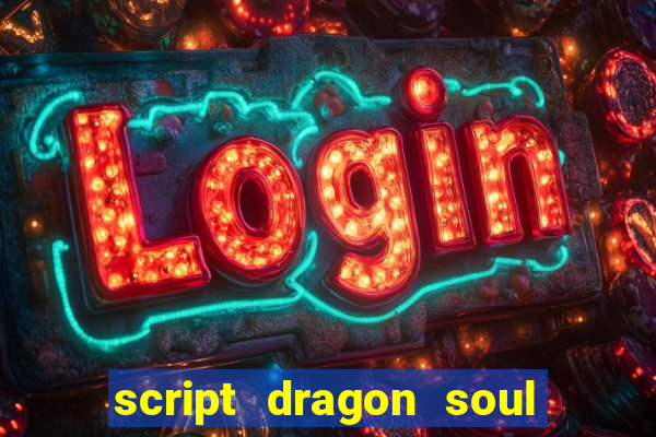 script dragon soul mobile 2024